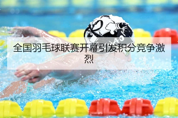 全国羽毛球联赛开幕引发积分竞争激烈（OBSports）